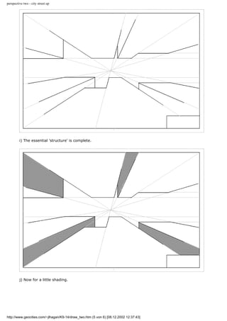 perspective two - city street up
i) The essential 'structure' is complete.
j) Now for a little shading.
http://www.geocities.com/~jlhagan/K9-14/draw_two.htm (5 von 6) [08.12.2002 12:37:43]
 