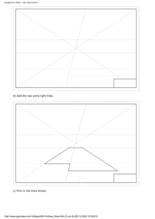 perspective three - city street down
b) Add the two extra light lines.
c) Firm in the lines shown.
http://www.geocities.com/~jlhagan/K9-14/draw_three.htm (2 von 6) [08.12.2002 12:38:01]
 