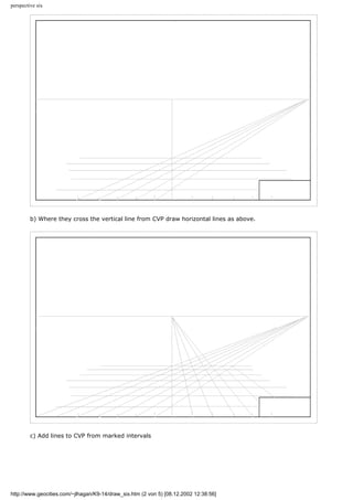 perspective six
b) Where they cross the vertical line from CVP draw horizontal lines as above.
c) Add lines to CVP from marked intervals
http://www.geocities.com/~jlhagan/K9-14/draw_six.htm (2 von 5) [08.12.2002 12:38:56]
 
