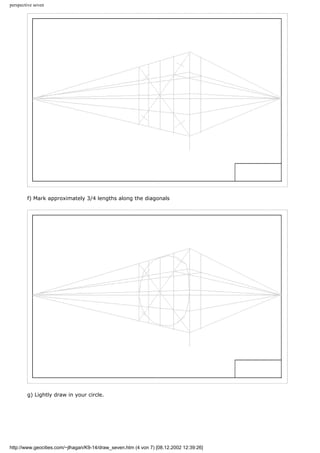 perspective seven
f) Mark approximately 3/4 lengths along the diagonals
g) Lightly draw in your circle.
http://www.geocities.com/~jlhagan/K9-14/draw_seven.htm (4 von 7) [08.12.2002 12:39:26]
 