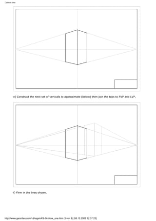 Lesson one
e) Construct the next set of verticals to approximate (below) then join the tops to RVP and LVP.
f) Firm in the lines shown.
http://www.geocities.com/~jlhagan/K9-14/draw_one.htm (3 von 8) [08.12.2002 12:37:23]
 