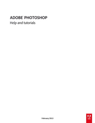 ADOBE® PHOTOSHOP
Help and tutorials

February 2013

 