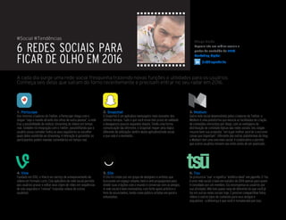 A cada dia surge uma rede social fresquinha trazendo novas funções e utilidades para os usuários.
Conheça seis delas que saíram do forno recentemente e precisam entrar no seu radar em 2016.
Thiago Fialho
Especialista em mídias sociais e
gestor de conteúdo da 1+1>2
Marketing Digital.
/in/thiagoxﬁalho
1. Periscope
Dos mesmos criadores do Twitter, o Periscope chega com o
slogan “veja o mundo através dos olhos de outra pessoa”, a rede
traz a possibilidade de realizar streaming de vídeos em tempo
real. Também há integração com o Twitter, possibilitando que o
usuário possa convidar todos os seus seguidores ou escolher
quais deles assistirão ao streaming. A interação é garantida: os
participantes podem mandar comentários em tempo real.
3. Medium
Outra rede social desenvolvida pelos criadores do Twitter, o
Medium é uma plataforma que mescla as facilidades de criação
de conteúdos oferecidas por blogs, com as vantagens de
distribuição de conteúdo típicas das redes sociais. Seu slogan
resume bem sua proposta: “um lugar melhor para ler e escrever
coisas que importam”. Diferente das outras plataformas de blog,
o Medium tem uma veia mais social, é colaborativo e permite
que outros usuários revisem seu texto antes de ser publicado.
2. Snapchat
O Snapchat é um aplicativo mensageiro mais inovador dos
últimos tempos. Tudo o que você envia tem prazo de validade
e desaparece poucos segundos depois. Tendo uma forma
comunicação tão diferente, o Snapchat requer uma lógica
diferente de utilização: dentro deste aplicativo/rede social,
o que vale é o momento.
4. Vine
Fundado em 2012, o Vine é um serviço de armazenamento de
vídeos em formato curto. Este aplicativo da rede social permite
aos usuários gravar e editar seus clipes de vídeo em sequências
de seis segundos e “revinar” (repostar vídeos de outros
usuários).
6. Tsu
Se pronuncia “sue” e significa “estética ideal” em japonês. O Tsu
é uma rede social criada em outubro de 2014 apenas para quem
é convidado por um membro. Ela recompensa os usuários por
sua atividade. Não tem quase nada de diferente do que você já
faz em outras redes sociais hoje. É possível compartilhar fotos,
vídeos e outros tipos de conteúdo para seus amigos e
seguidores - a diferença é que você é remunerado por isso.
5. Ello
O Ello foi criado por um grupo de designers e artistas que
buscavam um espaço simples, belo e sem propagandas para
dividir suas criações com o mundo e conversar com os amigos.
A rede social é bem minimalista, com forte apelo artístico e
livre de anunciantes, tendo como público artistas em geral e
entusiastas.
6 REDES SOCIAIS PARA
FICAR DE OLHO EM 2016
#Social #Tendências
 