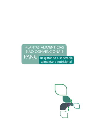 PLANTAS ALIMENTÍCIAS
NÃO CONVENCIONAIS
PANC Resgatando a soberania
alimentar e nutricional
 