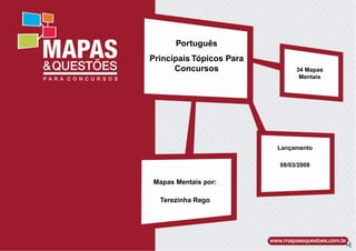 Português
Principais Tópicos Para
Concursos
Mapas Mentais por:
Terezinha Rego
34 Mapas
Mentais
Lançamento
08/03/2008
 