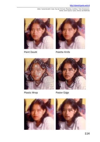 http://slametriyanto.web.id
Artikel, Tutorial Interaktif, E-book, Tips dan Trik Gratis: Photoshop, CorelDraw, Flash, Dreamweaver,
Mambo, Sistem Operasi, Games, Animasi, dan Multimedia
114
Paint Daubt Palette Knife
Plastic Wrap Poster Edge
 