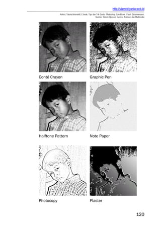 http://slametriyanto.web.id
Artikel, Tutorial Interaktif, E-book, Tips dan Trik Gratis: Photoshop, CorelDraw, Flash, Dreamweaver,
Mambo, Sistem Operasi, Games, Animasi, dan Multimedia
120
Conté Crayon Graphic Pen
Halftone Pattern Note Paper
Photocopy Plaster
 