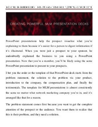 PowerPoint presentations help the prospect visualize what you’re
explaining to them because it’s easier for a person to di...