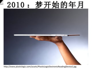 2010 οʼ http://www.plasticlogic.com/assets/PlasticLogicElectronicReadingDevice2.jpg 