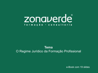 Tema
O Regime Jurídico da Formação Profissional
e-Book com 19 slides
 