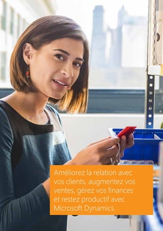 1
Améliorez la relation avec
vos clients, augmentez vos
ventes, gérez vos finances
et restez productif avec
Microsoft Dynamics.
 