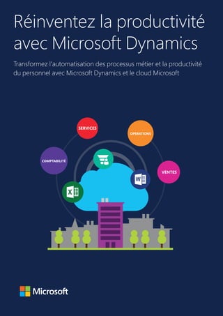 Réinventez la productivité
avec Microsoft Dynamics
Transformez l'automatisation des processus métier et la productivité
du personnel avec Microsoft Dynamics et le cloud Microsoft
SERVICES
VENTES
OPERATIONS
COMPTABILITÉ
 