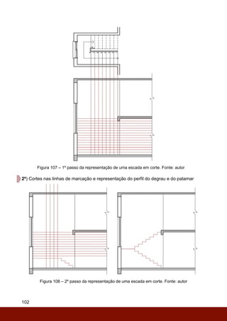 102
Figura 107 – 1º passo da representação de uma escada em corte. Fonte: autor
2º) Cortes nas linhas de marcação e representação do perfil do degrau e do patamar
Figura 108 – 2º passo da representação de uma escada em corte. Fonte: autor
 