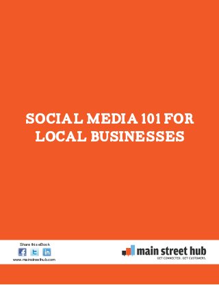 Social Media 101 For
Local Businesses
www.mainstreethub.com
Share this eBook
 