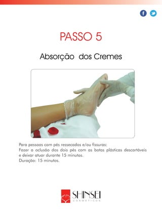 Para pessoas com pés ressecados e/ou fissuras:
Fazer a oclusão dos dois pés com as botas plásticas descartáveis
e deixar atuar durante 15 minutos.
Duração: 15 minutos.
PASSO 5
Absorção dos Cremes
 