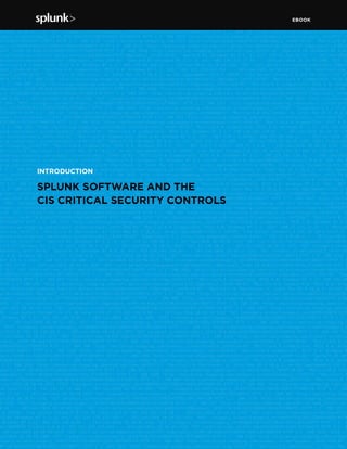 EBOOK
5Splunk and the CIS Critical Security Controls
INTRODUCTION
SPLUNK SOFTWARE AND THE
CIS CRITICAL SECURITY CONTROLS
 