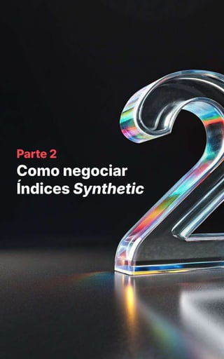 Parte 2
Como negociar
Índices Synthetic
 