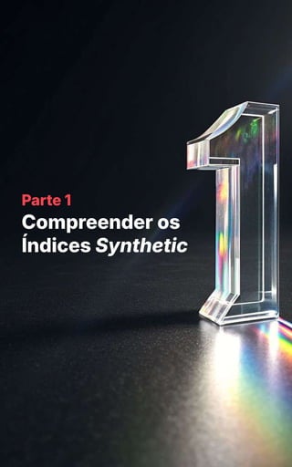 Parte 1
Compreender os
Índices Synthetic
 