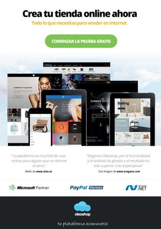 tu plataforma ecommerce
“Elegimos Oleoshop, por la funcionalidad
y la facilidad de gestión y el resultado ha
sido superior a las expectativas”
“La plataforma es muy fácil de usar,
incluso para alguien que no domine
el tema."
Toni Aragón de www.aragaza.comBelén de www.aixo.es
Creatutiendaonlineahora
Todoloquenecesitasparavendereninternet
COMENZARLAPRUEBAGRATIS
oleoshop
 