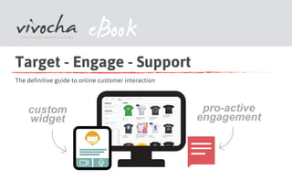 Target - Engage - Support
The definitive guide to online customer interaction
eBook
 