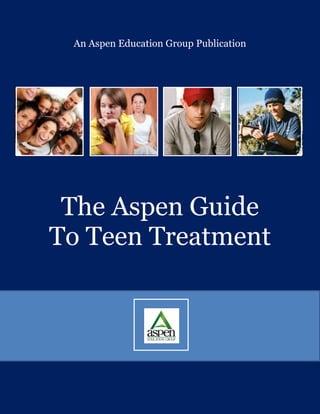 An Aspen Education Group Publication




 The Aspen Guide
To Teen Treatment
 