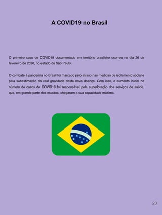 A COVID19 no Brasil
O primeiro caso de COVID19 documentado em território brasileiro ocorreu no dia 26 de
fevereiro de 2020...