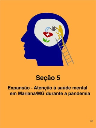 Seção 5
Expansão - Atenção à saúde mental
em Mariana/MG durante a pandemia
68
 