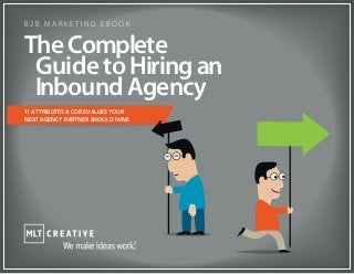 11 ATTRIBUTES & CORE VALUES YOUR
NEXT AGENCY PARTNER SHOULD HAVE
Guide to Hiring an
The Complete
Inbound Agency
B 2 B M A R K E T I N G E B O O K
 