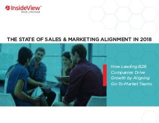 THE STATE OF SALES & MARKETING ALIGNMENT IN 2018
How Leading B2B
Companies Drive
Growth by Aligning
Go-To-Market Teams
 