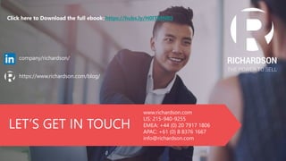 company/richardson/
https://www.richardson.com/blog/
www.richardson.com
US: 215-940-9255
EMEA: +44 (0) 20 7917 1806
APAC: +61 (0) 8 8376 1667
info@richardson.com
LET’S GET IN TOUCH
Click here to Download the full ebook: https://hubs.ly/H0lTMNR0
 