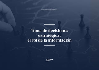 CONTENIDO EDITORIAL
Toma de decisiones
estratégica:
el rol de la información
 