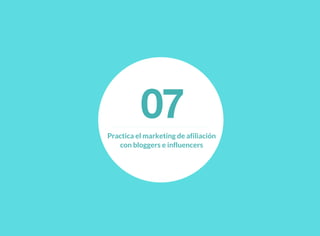07Practica el marketing de afiliación
con bloggers e influencers
 
