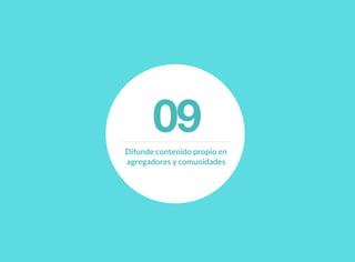 09Difunde contenido propio en
agregadores y comunidades
 