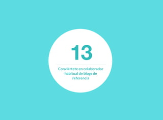 13Conviértete en colaborador
habitual de blogs de
referencia
 
