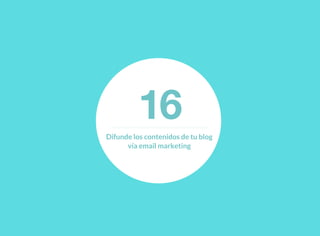 16Difunde los contenidos de tu blog
vía email marketing
 