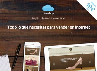 oleoshop
www.oleoshop.com
oleoshop
Todo lo que necesitas para vender en internet
 