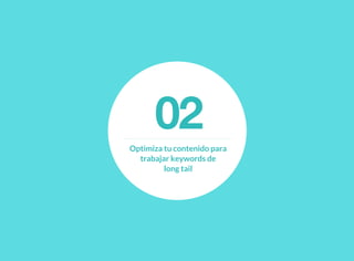 02Optimiza tu contenido para
trabajar keywords de
long tail
 