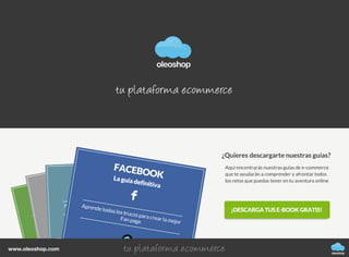 Paratenergrandesfotografíasdeproducto
entutiendaonline
9CONSEJOS
oleoshop
Para tener grandes fotografías de producto
en tu tienda online
9 CONSEJOS
oleoshop
Para tener grandes fotografías de producto
en tu tienda online
9 CONSEJOS
oleoshop
Aprende todos los trucos para crear la mejor
Fan page
oleoshop
FACEBOOKLa guía definitiva
¡DESCARGA TUS E-BOOK GRATIS!
oleoshop
www.oleoshop.com
¿Quieres descargarte nuestras guías?
Aquí encontrarás nuestras guías de e-commerce
que te ayudarán a comprender y afrontar todos
los retos que puedas tener en tu aventura online
oleoshop
 