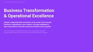 Change is happening faster and faster in every corner of the economy.
Everyone in organizations—top to bottom—are being challenged to
stay a step ahead of innovation cycles that continue to pick up speed.
The winners will be the companies that continuously—and proactively—adapt their
business models, ecosystems, value chains, product portfolio and customer channels.
Business Transformation
& Operational Excellence
2
T h e T r e n d M a p o f B u s i n e s s T r a n s f o r m a t i o n & O p e r a t i o n a l E x c e l l e n c e
 