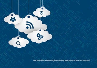 Que benefícios a Computação em Nuvem pode oferecer para sua empresa?
 