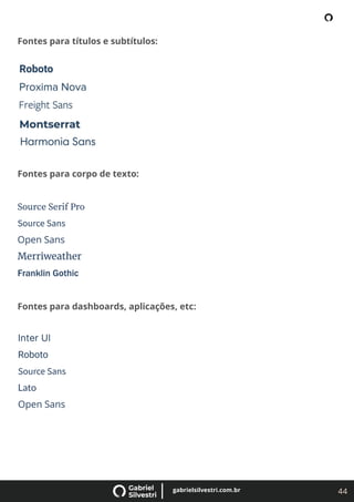 44
gabrielsilvestri.com.br
Fontes para títulos e subtítulos:
Fontes para corpo de texto:
Fontes para dashboards, aplicações, etc:
 