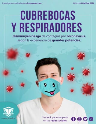 disminuyen riesgo de contagios por coronavirus,
según la experiencia de grandes potencias.
*e-book para compartir
en tus redes sociales
Investigación realizada por mirespirador.com México 03 Abril de 2020
CUBREBOCAS
Y RESPIRADORES
 
