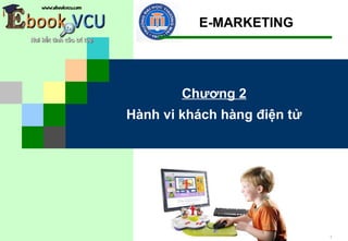 E-MARKETING




        Chương 2
Hành vi khách hàng điện tử




                             1
 