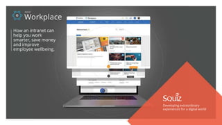 How an intranet can
help you work
smarter, save money
and improve
employee wellbeing.
Developing extraordinary
experiences for a digital world
 