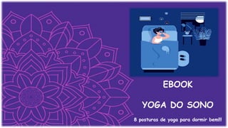 EBOOK
YOGA DO SONO
8 posturas de yoga para dormir bem!!!
 
