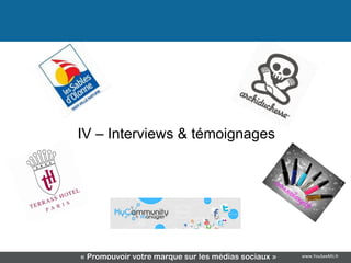 IV – Interviews & témoignages




« Promouvoir votre marque sur les médias sociaux »   www.YouSeeMii.fr
 