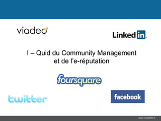 I – Quid du Community Management
         et de l’e-réputation




                                   www.YouSeeMii.fr
 