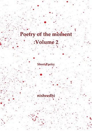Poetry of the moment
     :Volume 2



      Short Poetry




      nisheedhi
 