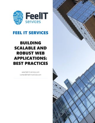 FEEL IT SERVICES
BUILDING
SCALABLE AND
ROBUST WEB
APPLICATIONS:
BEST PRACTICES
www.feel-it-services.com
contact@ feel-it-services.com
 