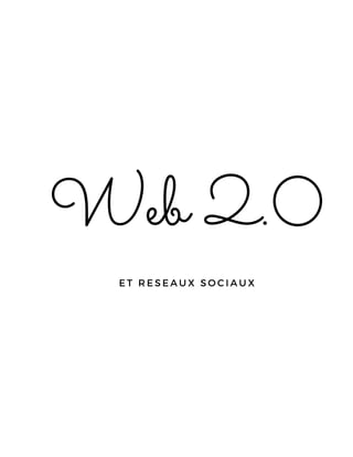 Web 2.0
E T R E S E A U X S O C I A U X
 
